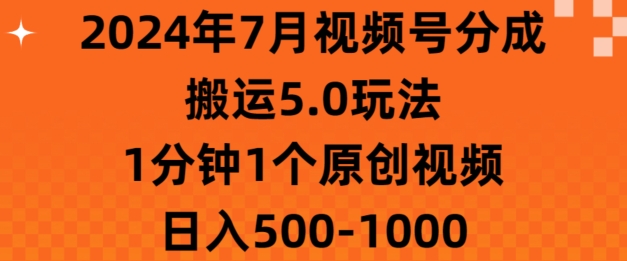 7月视频号分成搬运5.0玩法，1分钟1个原创视频，日入几张 - 副业心选-副业心选
