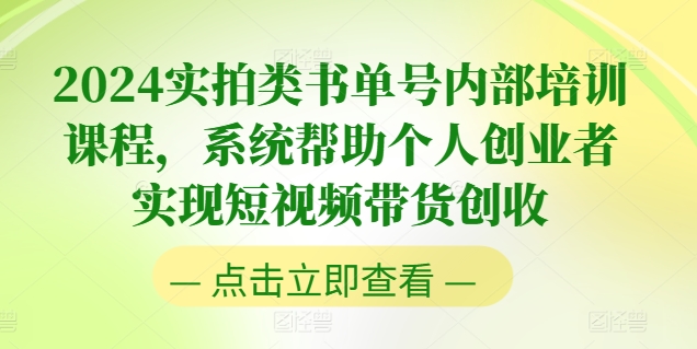 2024实拍类书单号内部培训课程，系统帮助个人创业者实现短视频带货创收 - 副业心选-副业心选