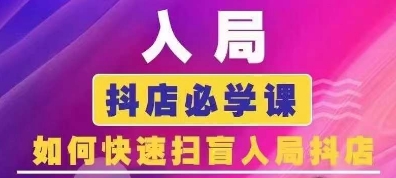 抖音商城运营课程(更新24年6月)，入局抖店必学课， 如何快速扫盲入局抖店 - 副业心选-副业心选