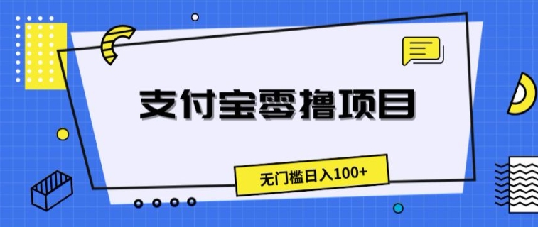 支付宝零撸项目，无门槛日入100+-副业心选