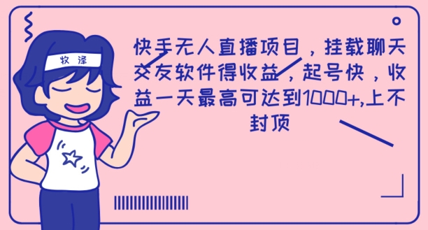快手无人直播项目，挂载聊天交友软件得收益，起号快，收益一天最高可达到1k-副业心选