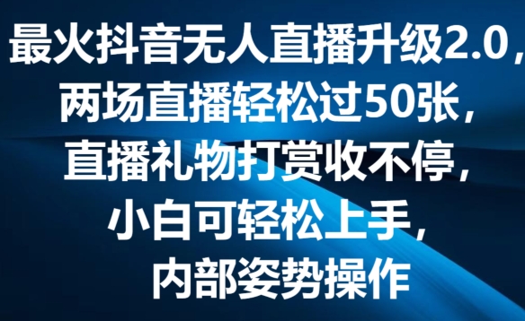最火抖音无人直播升级2.0，弹幕游戏互动，两场直播轻松过50张，直播礼物打赏收不停【揭秘】 - 副业心选-副业心选