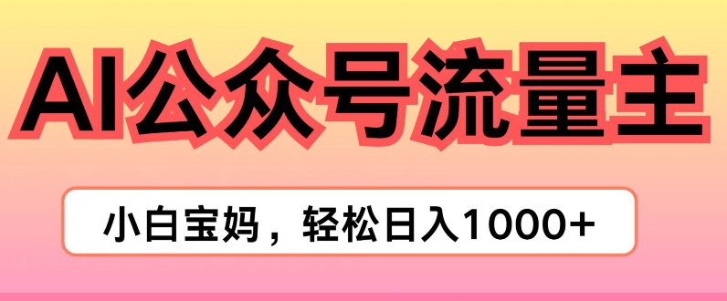 AI掘金公众号流量主项目，轻松实现日入1K-副业心选