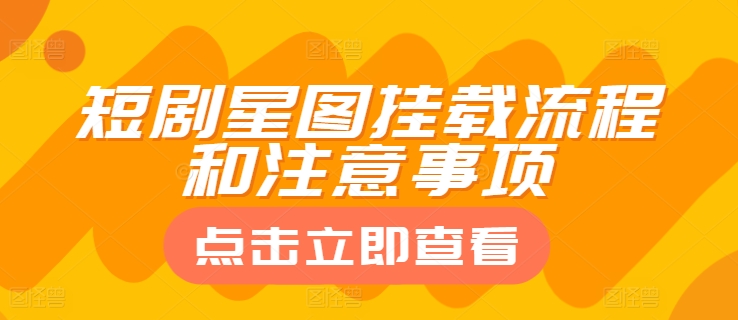 短剧星图挂载流程和注意事项 - 副业心选-副业心选