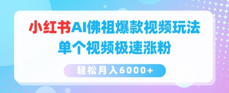 小红书AI佛祖爆款视频玩法，单个视频极速涨粉，轻松月入6000+【揭秘】 - 副业心选-副业心选