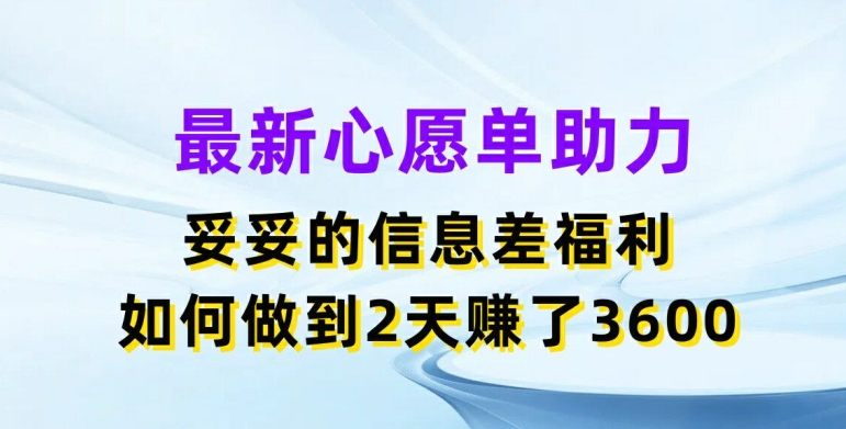 最新心愿单助力，妥妥的信息差福利，两天赚了3.6K - 副业心选-副业心选