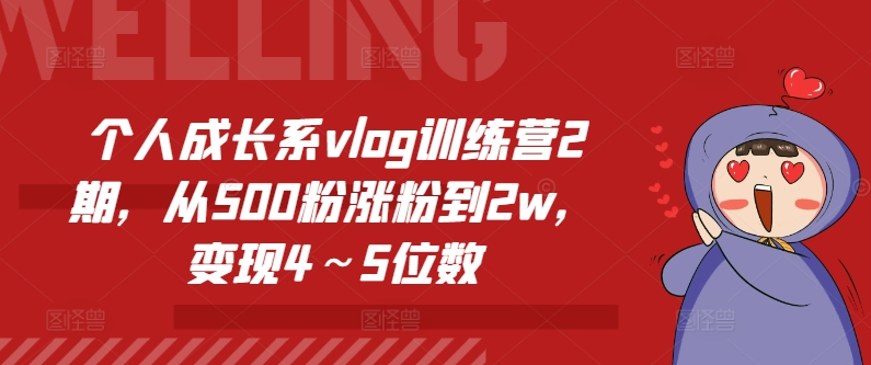 个人成长系vlog训练营2期，从500粉涨粉到2w，变现4～5位数 - 副业心选-副业心选