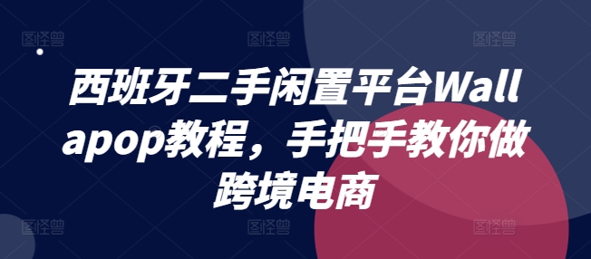 西班牙二手闲置平台Wallapop教程，手把手教你做跨境电商 - 副业心选-副业心选