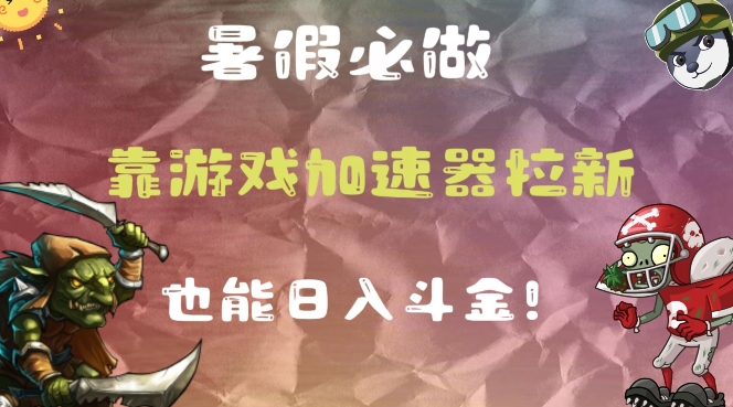 暑假必做的一个项目，靠游戏加速器拉新也能日入斗金 - 副业心选-副业心选