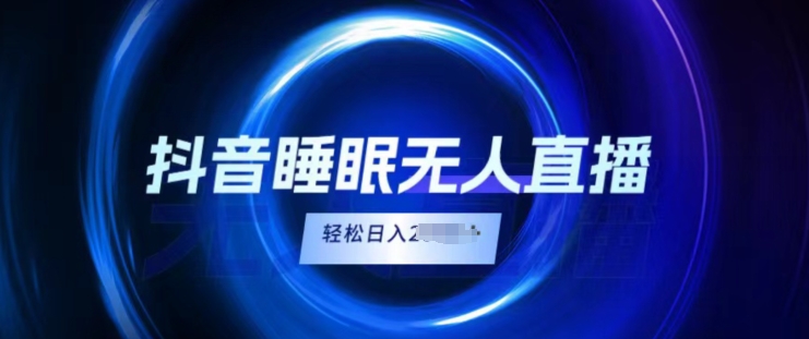 抖音睡眠直播，小白无脑入，轻松日入2K+ - 副业心选-副业心选
