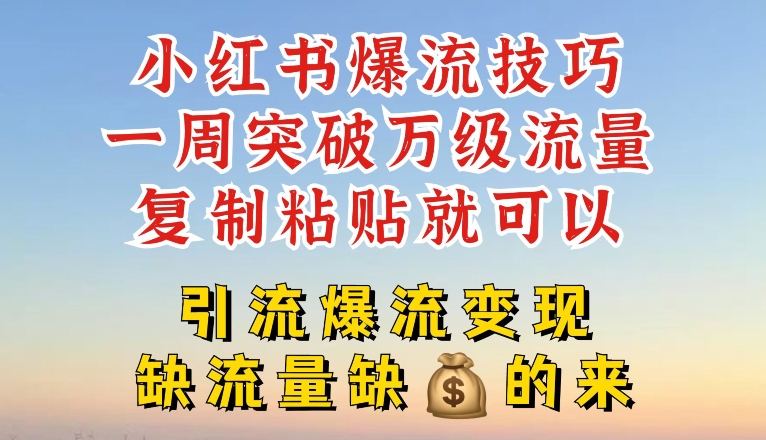 小红书爆流技巧，一周突破万级流量，复制粘贴就可以，引流爆流变现【揭秘】 - 副业心选-副业心选