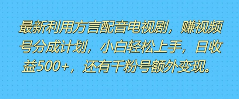 利用方言配音视频，赚视频号分成计划收益，操作简单，新手小白轻松上手 - 副业心选-副业心选