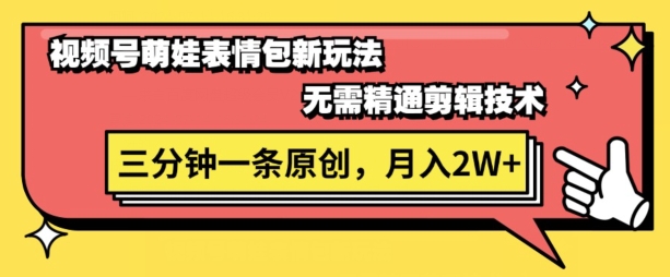 视频号新赛道萌娃表情包玩法，全套教程，双重收益 单日轻松5张 - 副业心选-副业心选