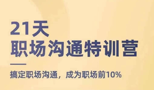 21天职场沟通特训营，搞定职场沟通，成为职场前10% - 副业心选-副业心选