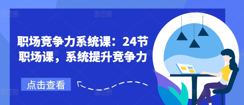职场竞争力系统课：24节职场课，系统提升竞争力 - 副业心选-副业心选