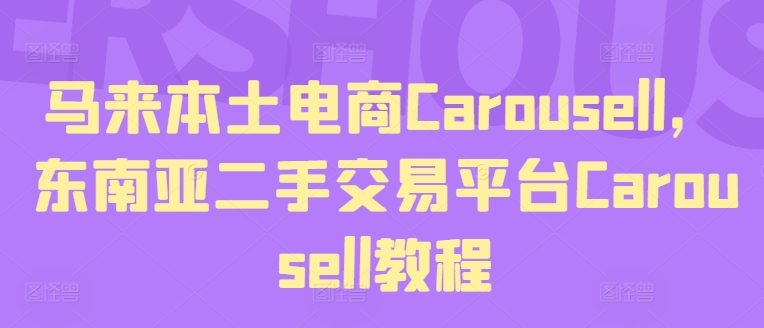马来本土电商Carousell，东南亚二手交易平台Carousell教程 - 副业心选-副业心选