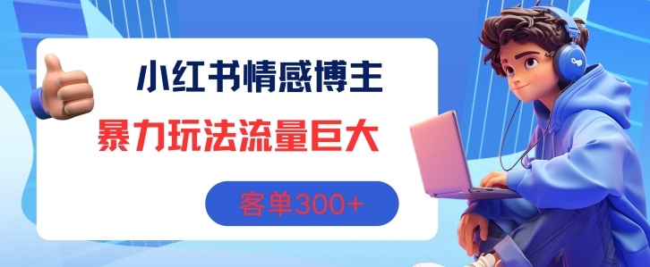 小红书情感博主暴力玩法，流量巨大，客单3张-副业心选