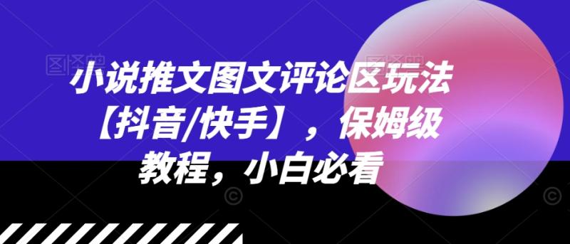 小说推文图文评论区玩法【抖音/快手】，保姆级教程，小白必看 - 副业心选-副业心选