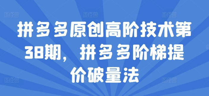 拼多多原创高阶技术第38期，拼多多阶梯提价破量法-副业心选