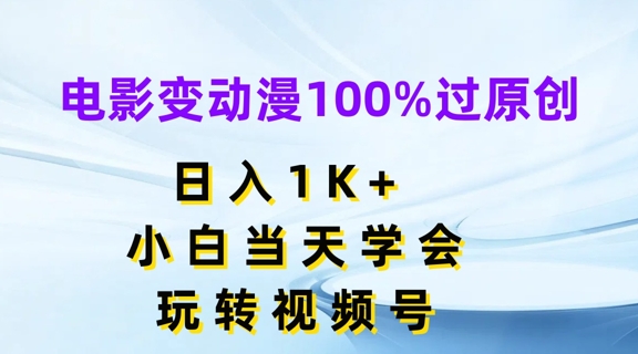 电影变动漫100%过原创，日入1K+，小白当天学会，玩转视频号【揭秘】 - 副业心选-副业心选