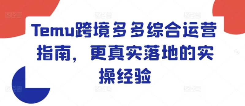 Temu跨境多多综合运营指南，更真实落地的实操经验 - 副业心选-副业心选