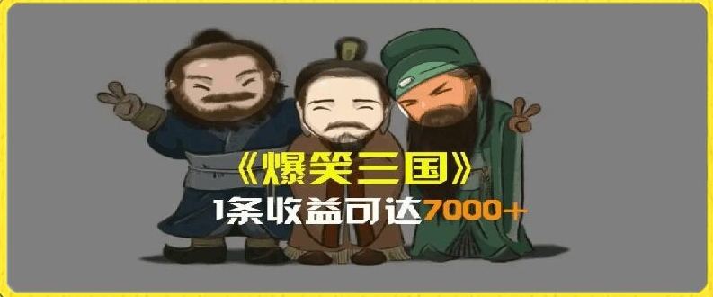 一条视频爆7000+收益，AI恶搞三国整活影片全流程版本科普，基本看了就可以学会【揭秘】 - 副业心选-副业心选