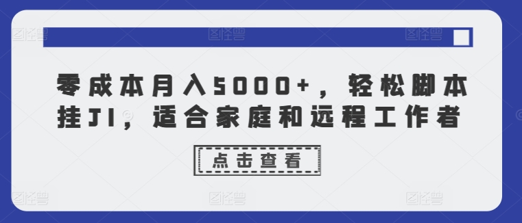 零成本月入5000+，轻松脚本挂JI，适合家庭和远程工作者 - 副业心选-副业心选