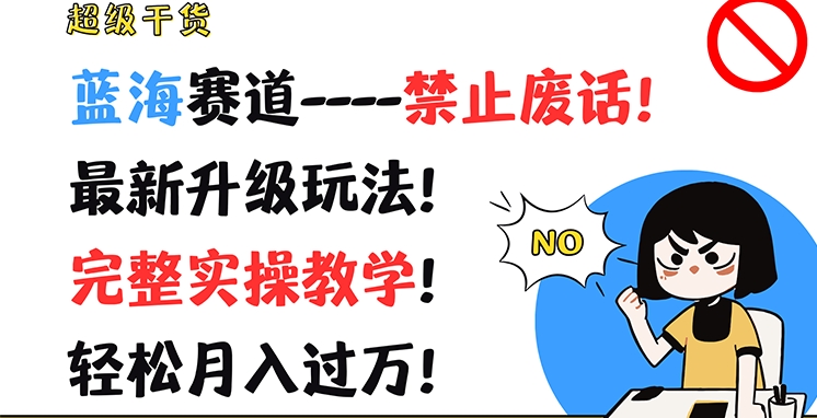 超级干货，蓝海赛道-禁止废话，最新升级玩法，完整实操教学，轻松月入过万 - 副业心选-副业心选