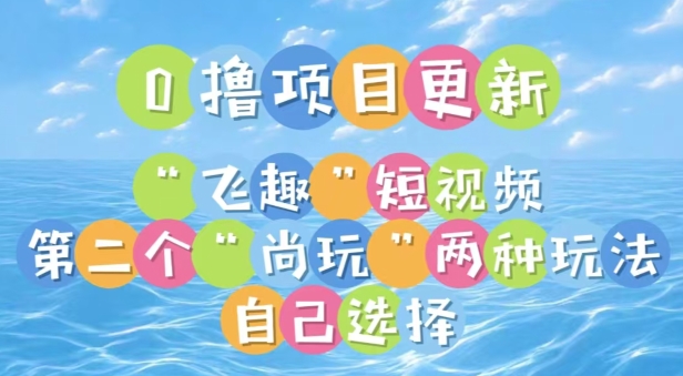 0撸项目继续更新，“飞趣”短视频，第二个“尚玩” - 副业心选-副业心选