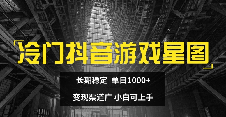 冷门抖音游戏星图，长期稳定，单日1K+，变现渠道广，小白可上手-副业心选