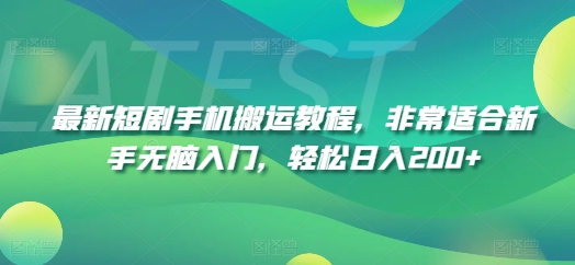 最新短剧手机搬运教程，非常适合新手无脑入门，轻松日入200+ - 副业心选-副业心选