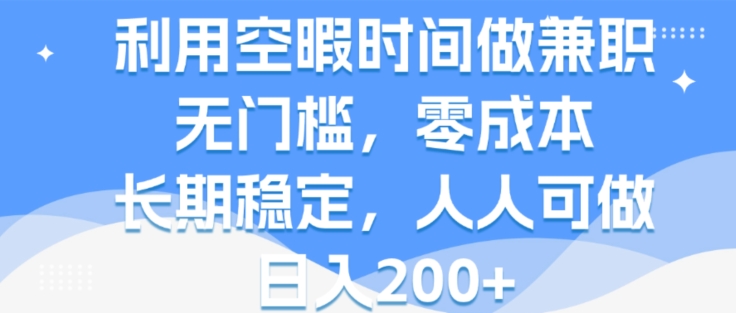 利用空暇时间做兼职，无门槛，零成本，长期稳定，人人可做，日入2张 - 副业心选-副业心选