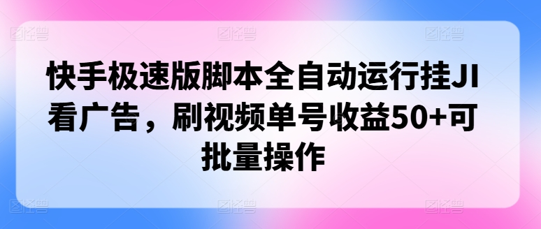 快手极速版脚本全自动运行挂JI看广告，刷视频单号收益50+可批量操作 - 副业心选-副业心选