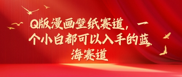 Q版漫画壁纸赛道，一个小白都可以入手的蓝海赛道 - 副业心选-副业心选