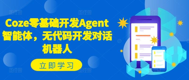 Coze零基础开发Agent智能体，无代码开发对话机器人 - 副业心选-副业心选