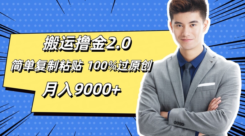 搬运撸金2.0，简单复制粘贴，100%过原创，月入9000+ - 副业心选-副业心选