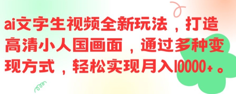 ai文字生视频全新玩法，打造高清小人国画面，通过多种变现方式，轻松实现月入1W+【揭秘】 - 副业心选-副业心选