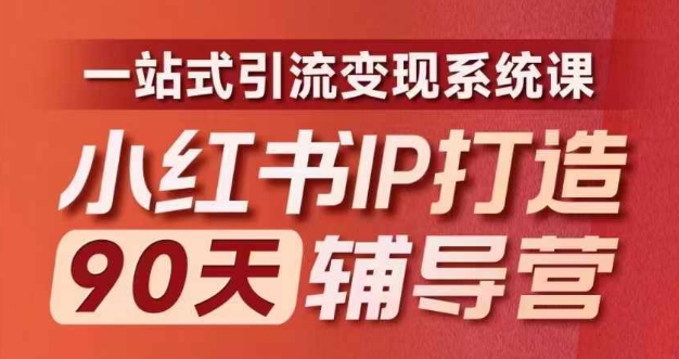 小红书IP打造90天辅导营(第十期)​内容全面升级，一站式引流变现系统课 - 副业心选-副业心选