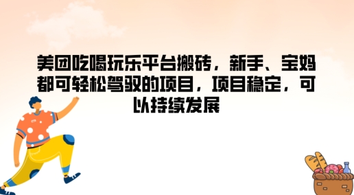 美团吃喝玩乐平台搬砖，新手、宝妈都可轻松驾驭的项目，项目稳定，可以持续发展 - 副业心选-副业心选