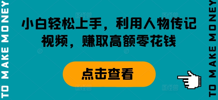 小白轻松上手，利用人物传记视频，赚取高额零花钱-副业心选