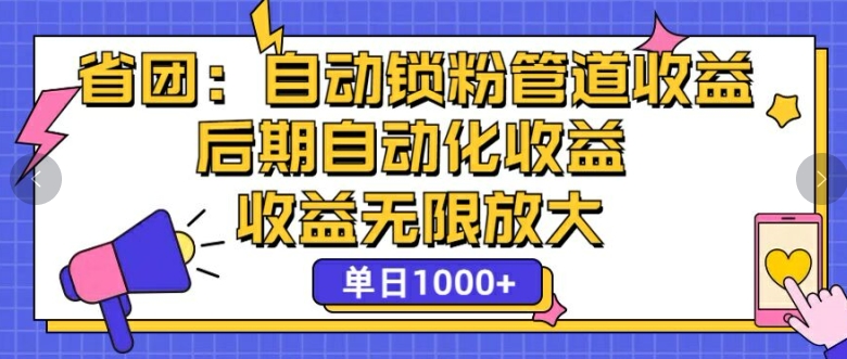 省团：自动化锁粉，管道式收益，后期自动化收益，收益无限放大 - 副业心选-副业心选
