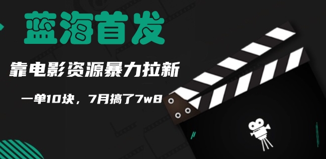 蓝海首发，靠电影资源暴力拉新，一单10块，7月搞了7w8 - 副业心选-副业心选