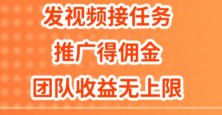 发视频接任务，推广得佣金，做团队推广收益无上限-副业心选