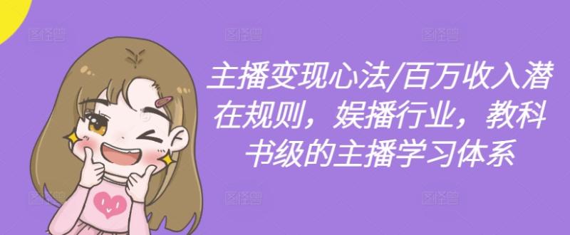 主播变现心法/百万收入潜在规则，娱播行业，教科书级的主播学习体系-副业心选