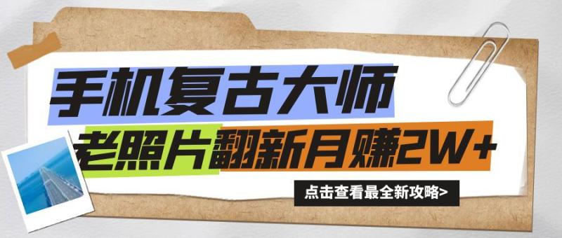 手机秒变复古大师！老照片翻新热潮来袭，小白也能月赚2W+的秘籍 - 副业心选-副业心选
