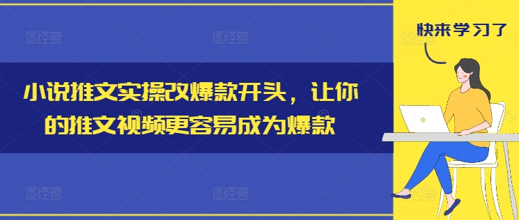 小说推文实操改爆款开头，让你的推文视频更容易成为爆款 - 副业心选-副业心选