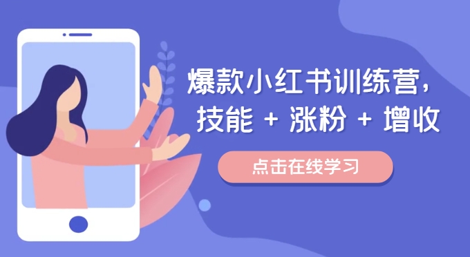 爆款小红书训练营，技能 + 涨粉 + 增收，用好小红书，做你喜欢又擅长的事，涨粉又赚钱 - 副业心选-副业心选