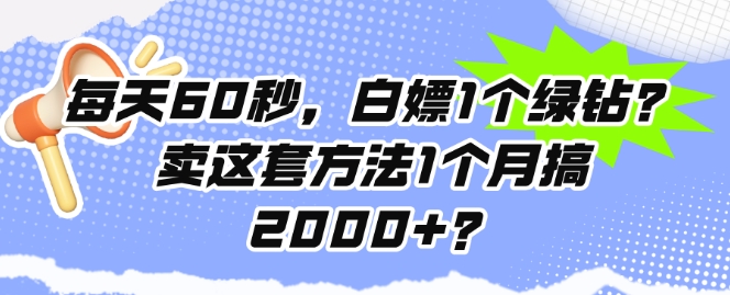 每天60秒，白嫖1个绿钻?卖这套方法1个月搞2000+? - 副业心选-副业心选