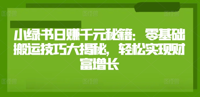 小绿书日赚千元秘籍：零基础搬运技巧大揭秘，轻松实现财富增长 - 副业心选-副业心选