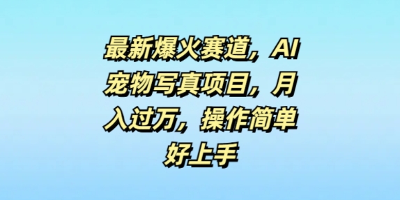 最新爆火赛道，AI宠物写真项目，月入过万，操作简单好上手 - 副业心选-副业心选
